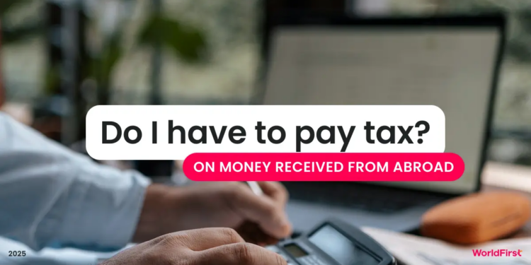 Do I Have to Pay Tax If I Receive Money from Abroad?